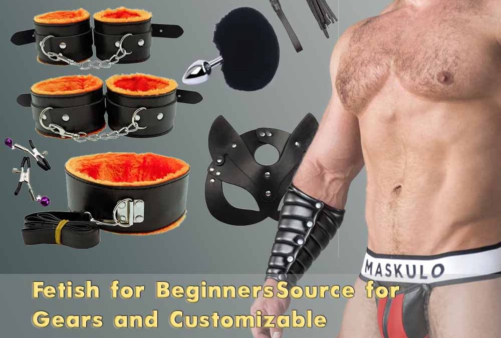 Fetish for Beginners: Source for Gears and Customizable Fetish products