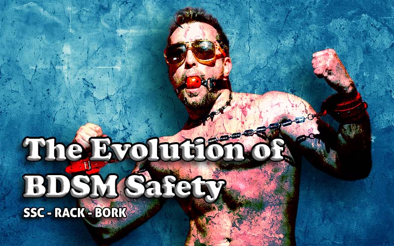 The Evolution of BDSM Safety: From SSC to RACK to BORK
