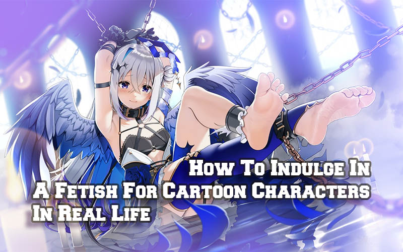 How To Indulge In A Fetish For Cartoon Characters In Real Life