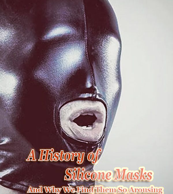 A History Of Silicone Masks And Why We Find Them So Arousing