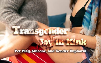 Transgender Joy in Kink: Pet Play, Silicone, and Gender Euphoria