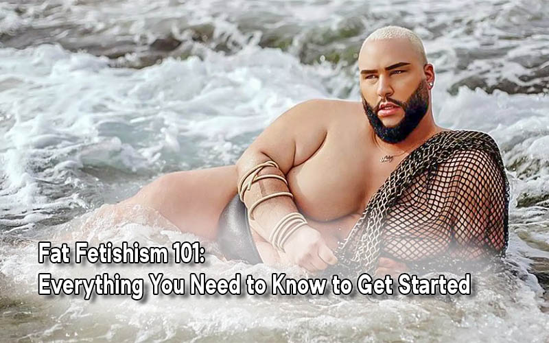Fat Fetishism 101: Everything You Need to Know to Get Started