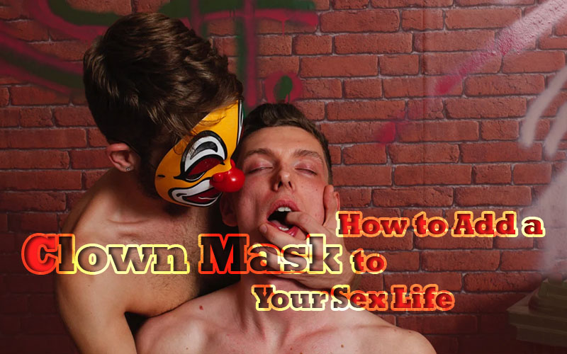 How to Add a Clown Mask to Your Sex Life